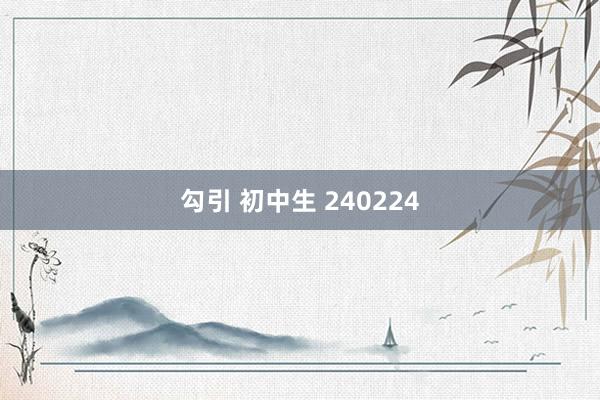 勾引 初中生 240224